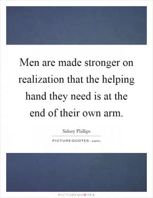 Men are made stronger on realization that the helping hand they need is at the end of their own arm Picture Quote #1
