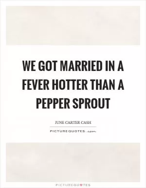 We got married in a fever hotter than a pepper sprout Picture Quote #1