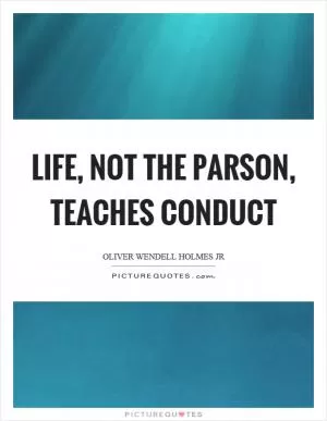 Life, not the parson, teaches conduct Picture Quote #1