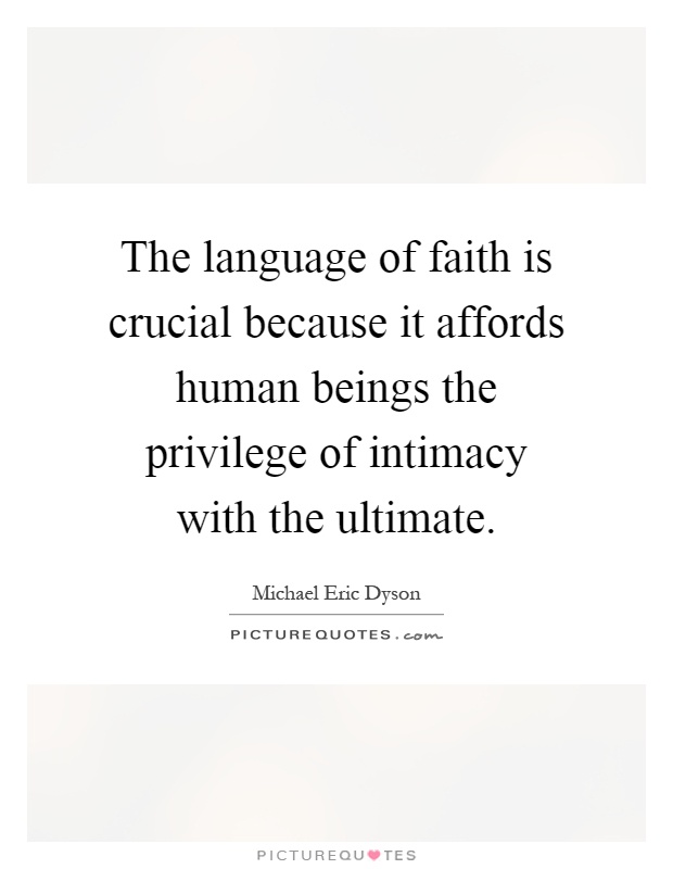 The language of faith is crucial because it affords human beings the privilege of intimacy with the ultimate Picture Quote #1