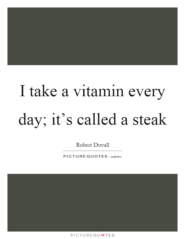 I take a vitamin every day; it's called a steak Picture Quote #1