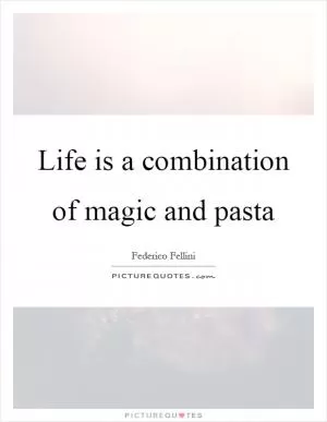 Life is a combination of magic and pasta Picture Quote #1