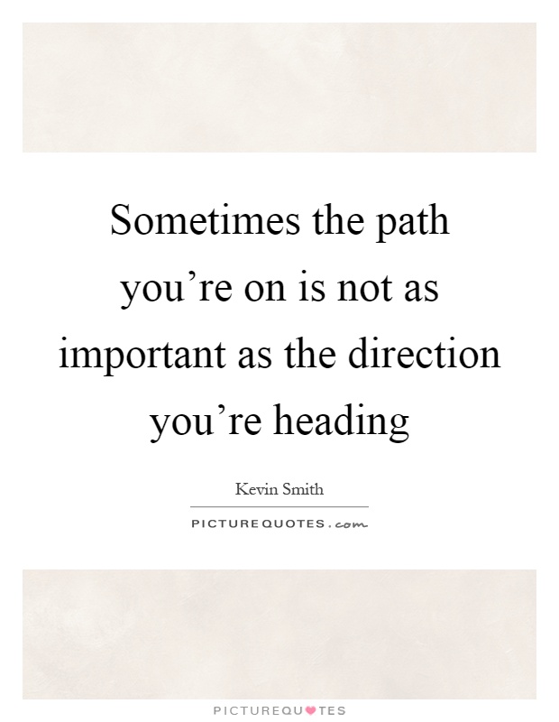 Sometimes the path you're on is not as important as the direction you're heading Picture Quote #1