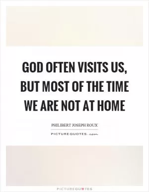 God often visits us, but most of the time we are not at home Picture Quote #1