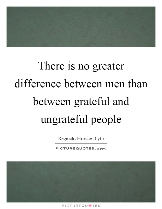 There is no greater difference between men than between grateful and ungrateful people Picture Quote #1