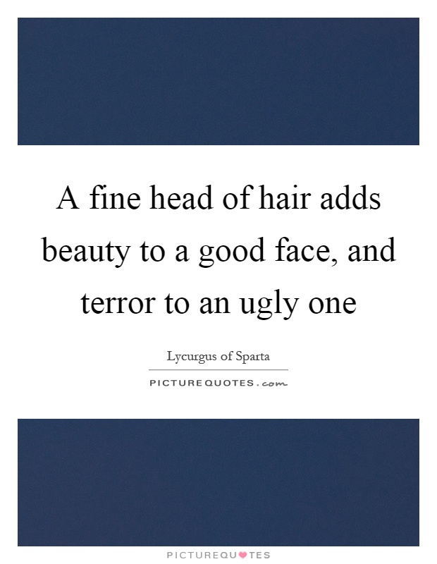 A fine head of hair adds beauty to a good face, and terror to an ugly one Picture Quote #1