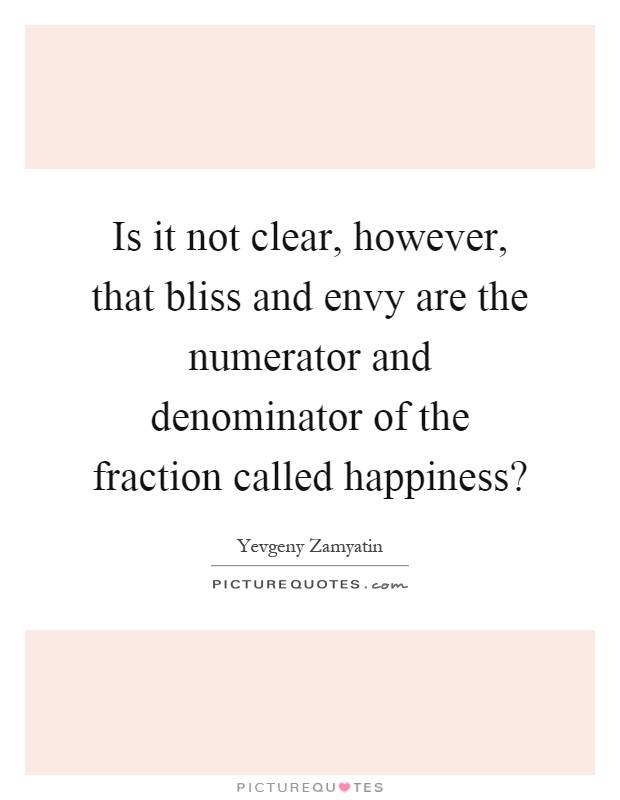 Is it not clear, however, that bliss and envy are the numerator and denominator of the fraction called happiness? Picture Quote #1