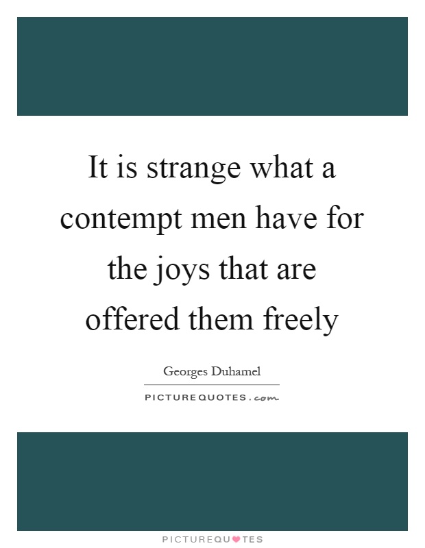 It is strange what a contempt men have for the joys that are offered them freely Picture Quote #1