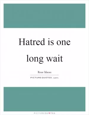 Hatred is one long wait Picture Quote #1