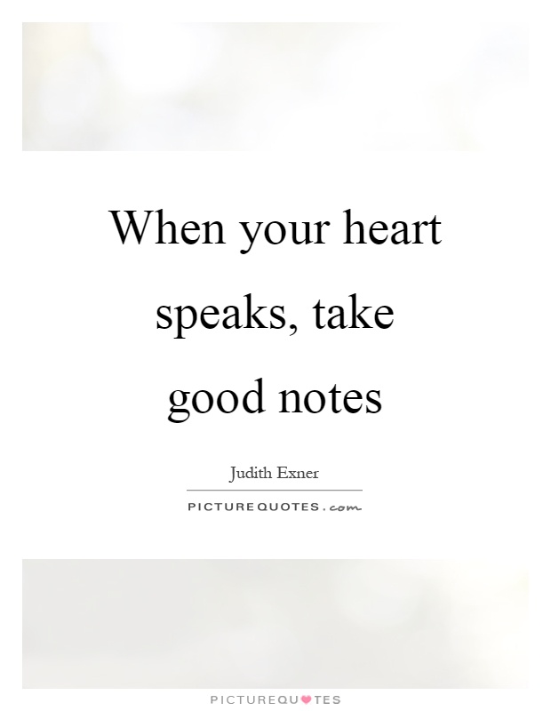 When your heart speaks, take good notes Picture Quote #1