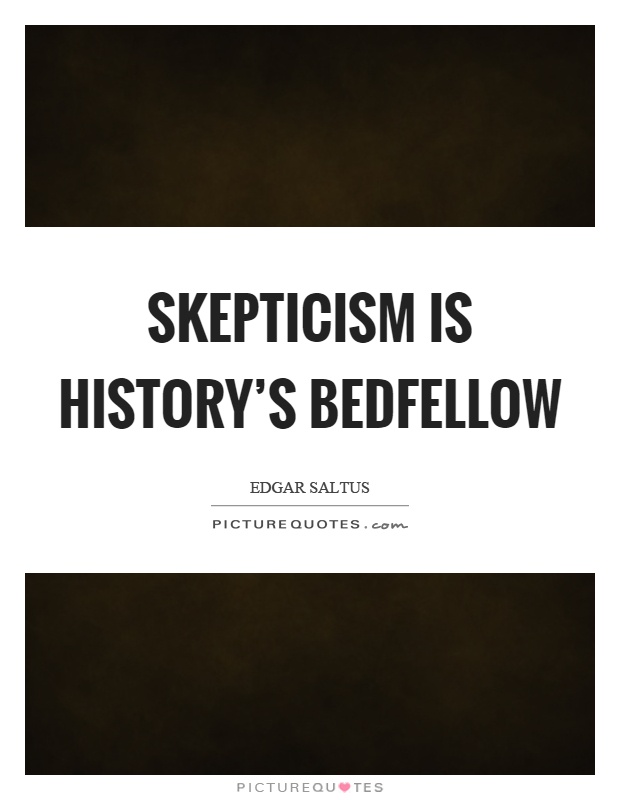 Skepticism is history's bedfellow Picture Quote #1