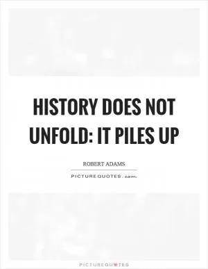 History does not unfold: it piles up Picture Quote #1