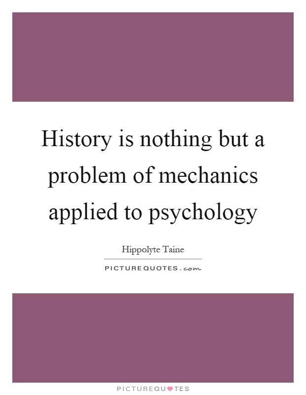 History is nothing but a problem of mechanics applied to psychology Picture Quote #1