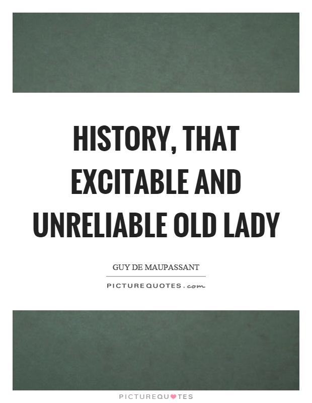 History, that excitable and unreliable old lady Picture Quote #1