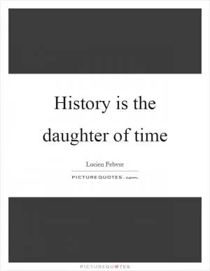 History is the daughter of time Picture Quote #1