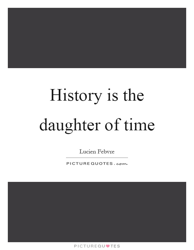 History is the daughter of time Picture Quote #1
