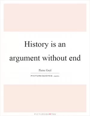 History is an argument without end Picture Quote #1