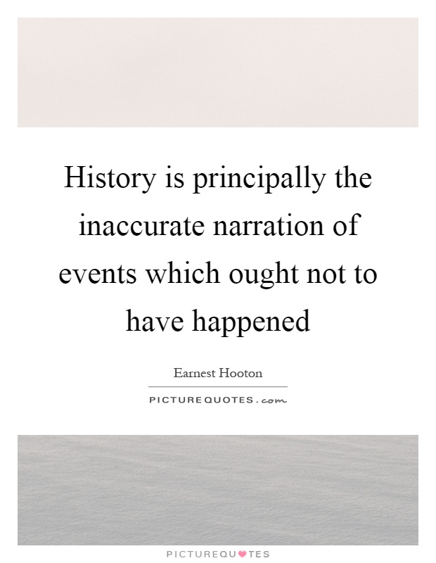 History is principally the inaccurate narration of events which ought not to have happened Picture Quote #1