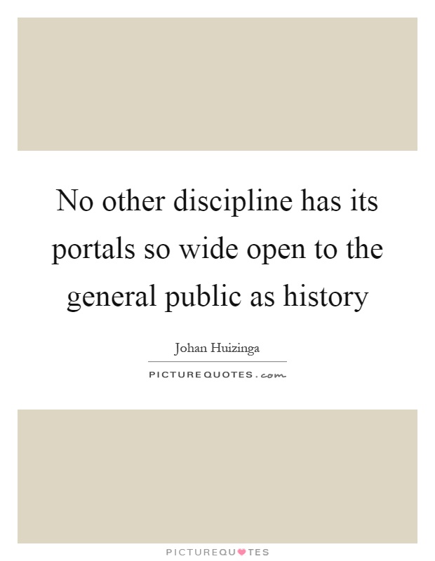 No other discipline has its portals so wide open to the general public as history Picture Quote #1
