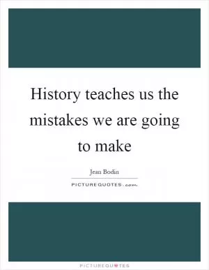 History teaches us the mistakes we are going to make Picture Quote #1