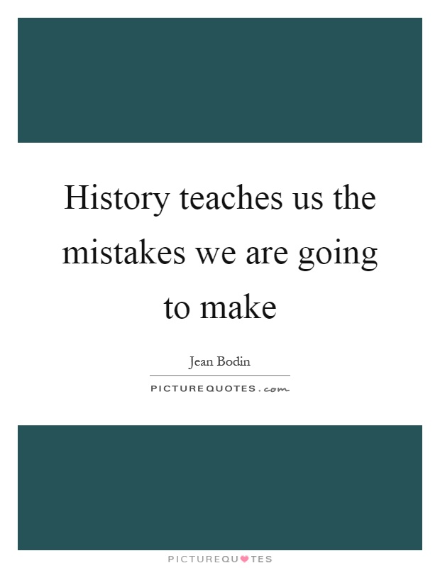 History teaches us the mistakes we are going to make Picture Quote #1