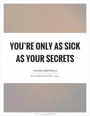 You’re only as sick as your secrets Picture Quote #1