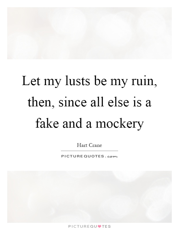Let my lusts be my ruin, then, since all else is a fake and a mockery Picture Quote #1