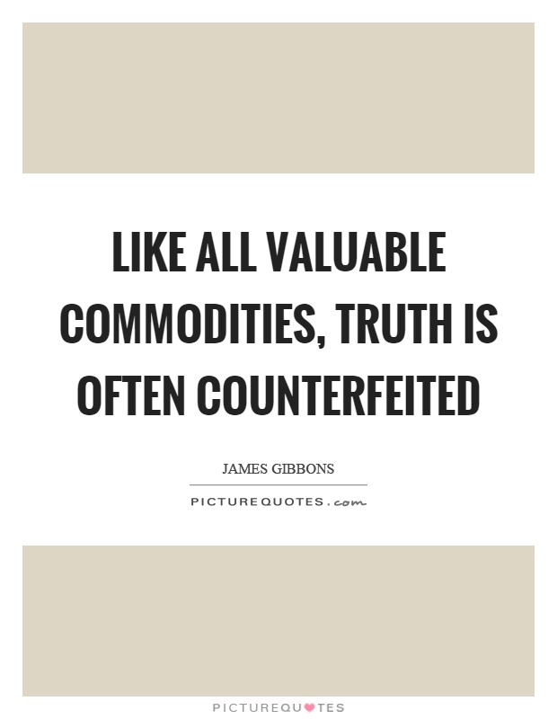 Like all valuable commodities, truth is often counterfeited Picture Quote #1