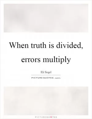 When truth is divided, errors multiply Picture Quote #1