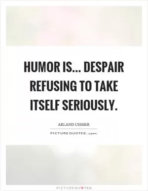 Humor is... despair refusing to take itself seriously Picture Quote #1