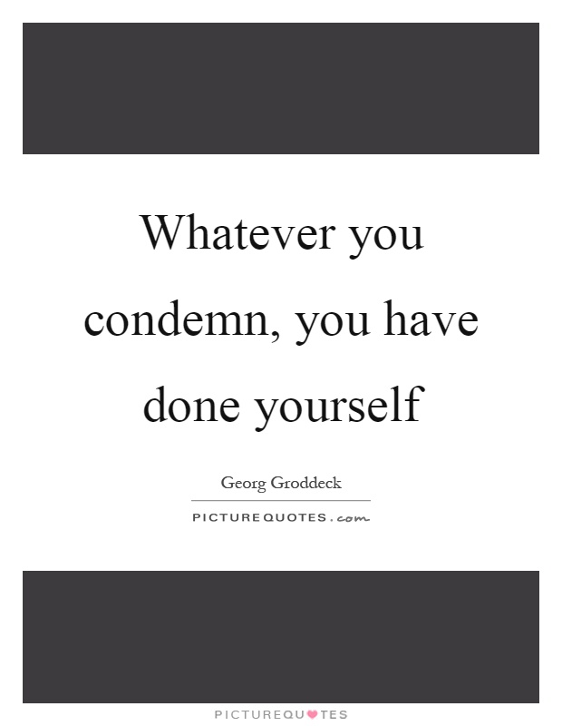 Whatever you condemn, you have done yourself Picture Quote #1