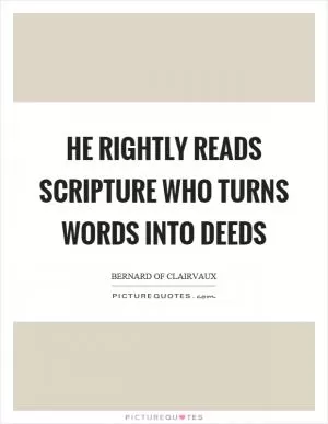 He rightly reads scripture who turns words into deeds Picture Quote #1