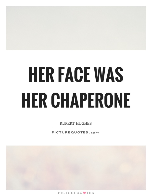 Her face was her chaperone Picture Quote #1