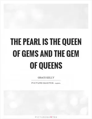 The pearl is the queen of gems and the gem of queens Picture Quote #1