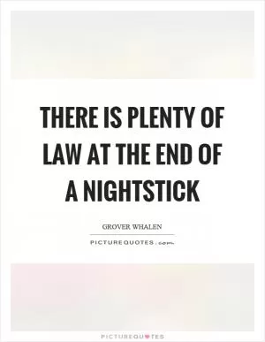 There is plenty of law at the end of a nightstick Picture Quote #1