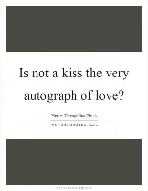 Is not a kiss the very autograph of love? Picture Quote #1