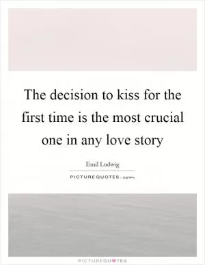The decision to kiss for the first time is the most crucial one in any love story Picture Quote #1