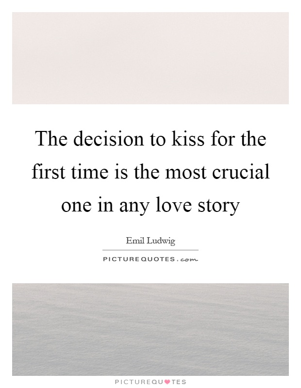 The decision to kiss for the first time is the most crucial one in any love story Picture Quote #1