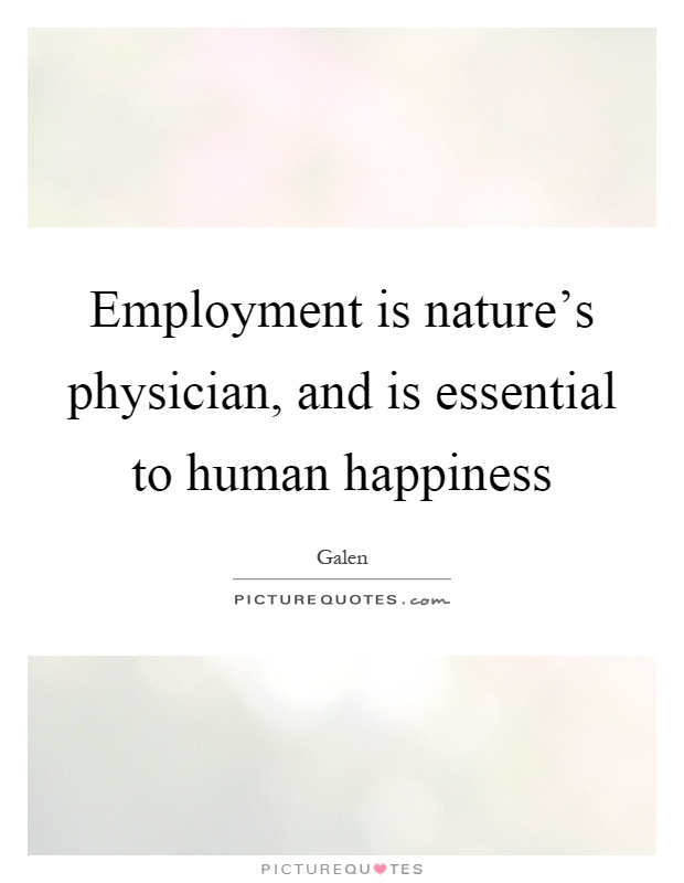 Employment is nature's physician, and is essential to human happiness Picture Quote #1