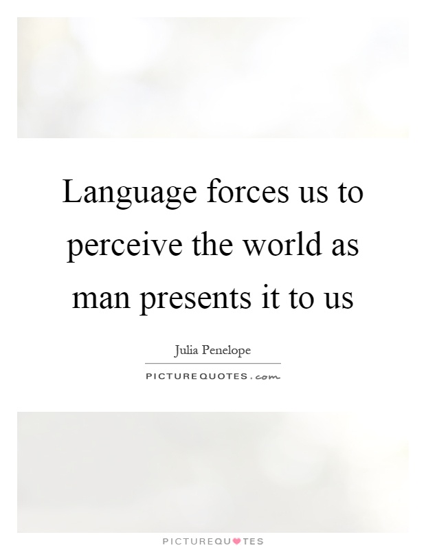 Language forces us to perceive the world as man presents it to us Picture Quote #1