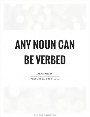 Any noun can be verbed Picture Quote #1