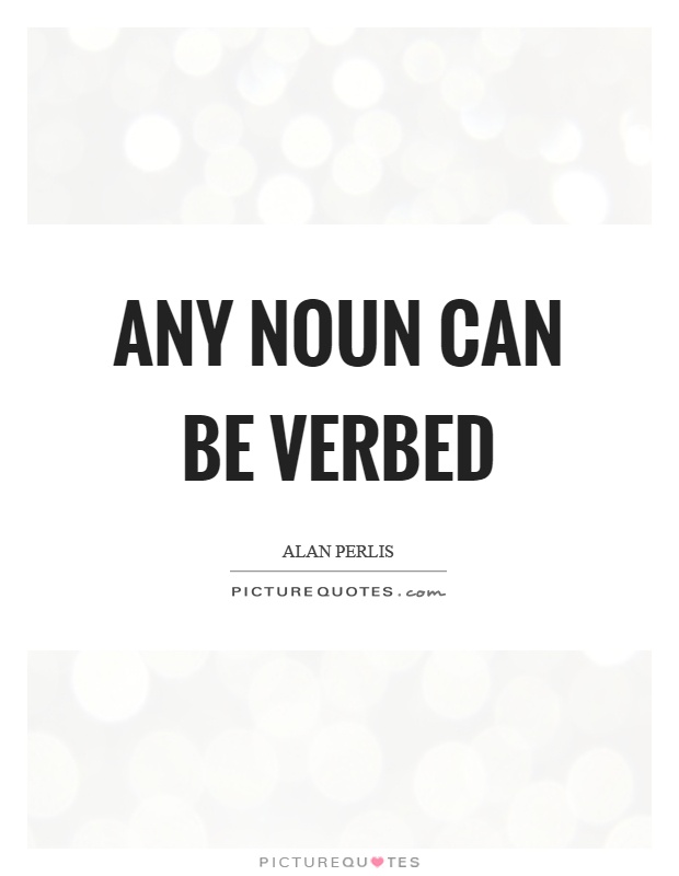 Any noun can be verbed Picture Quote #1