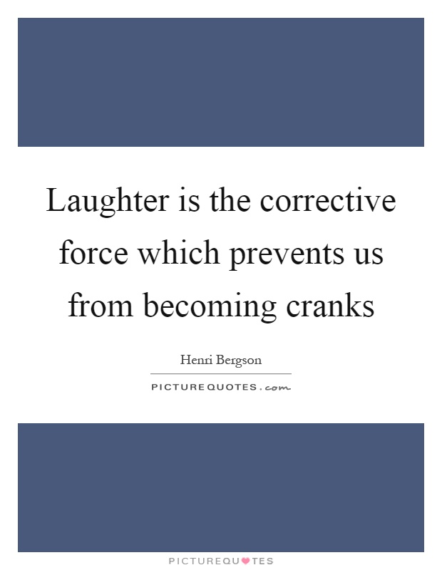 Laughter is the corrective force which prevents us from becoming cranks Picture Quote #1