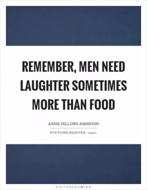Remember, men need laughter sometimes more than food Picture Quote #1