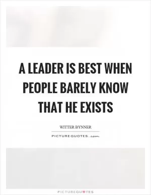A leader is best when people barely know that he exists Picture Quote #1