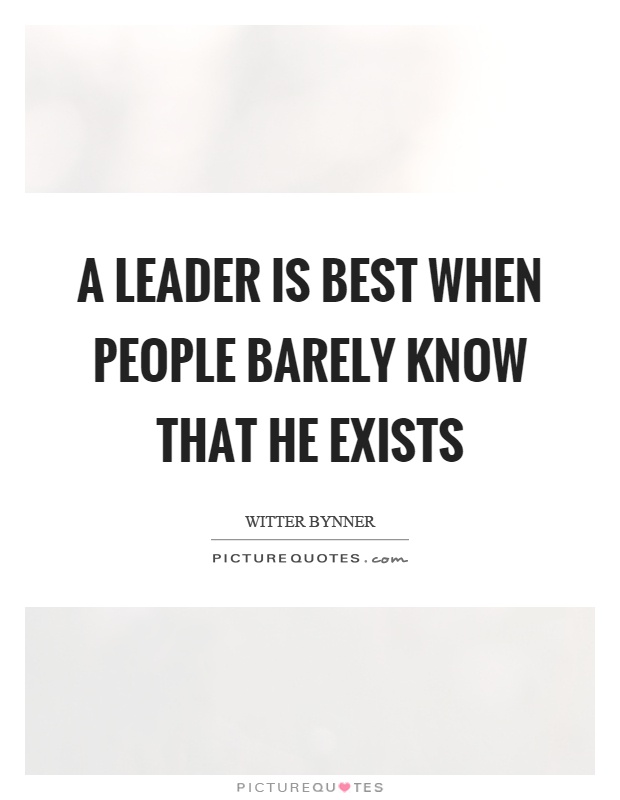 A leader is best when people barely know that he exists Picture Quote #1