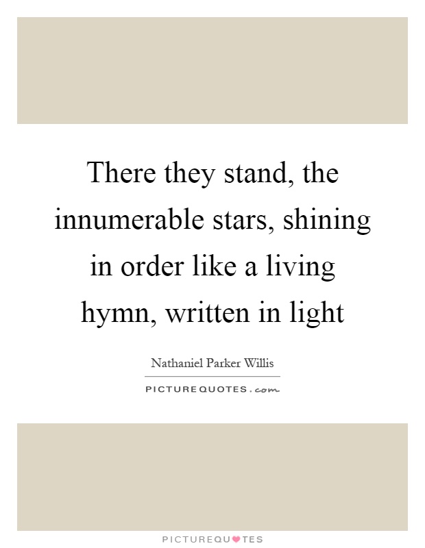 There they stand, the innumerable stars, shining in order like a living hymn, written in light Picture Quote #1