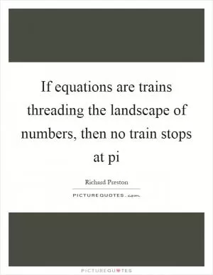 If equations are trains threading the landscape of numbers, then no train stops at pi Picture Quote #1