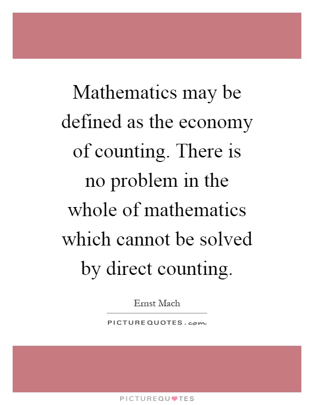 Mathematics may be defined as the economy of counting. There is no problem in the whole of mathematics which cannot be solved by direct counting Picture Quote #1