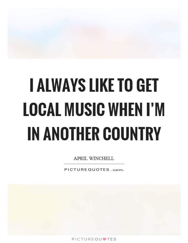 I always like to get local music when I'm in another country Picture Quote #1